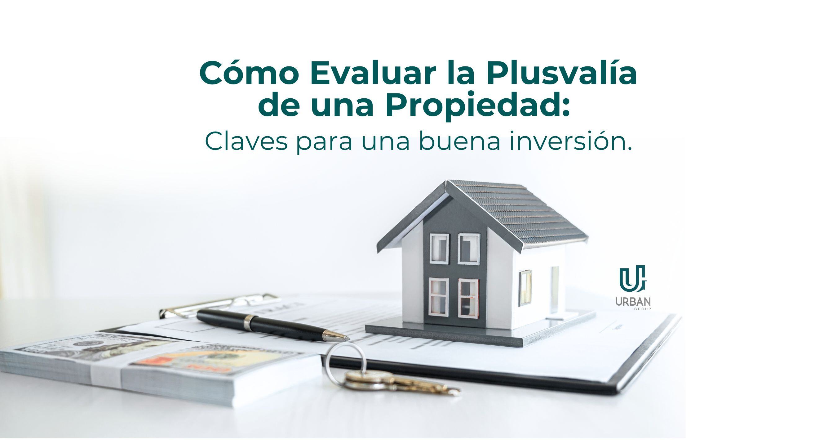 Cómo Evaluar la Plusvalía de una Propiedad: Claves para una Buena Inversión.